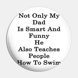 Not Only My Dad Is Smart And Funny He Also Teaches People How To Swim Pin