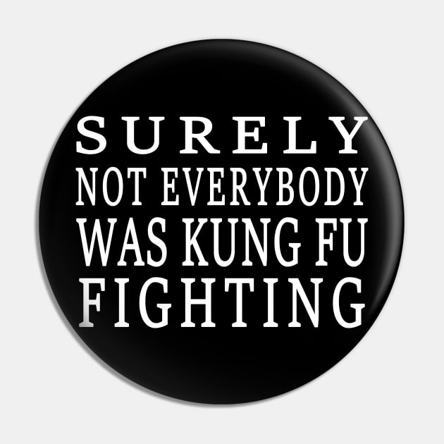 Surely Not Everybody Was Kung Fu Fighting Pin by semsim