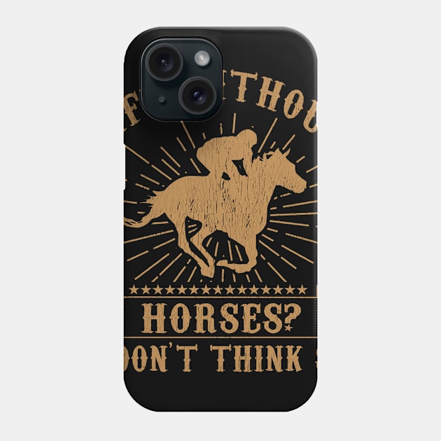 Life Without Horses I Dont Think So Phone Case by Tee__Dot