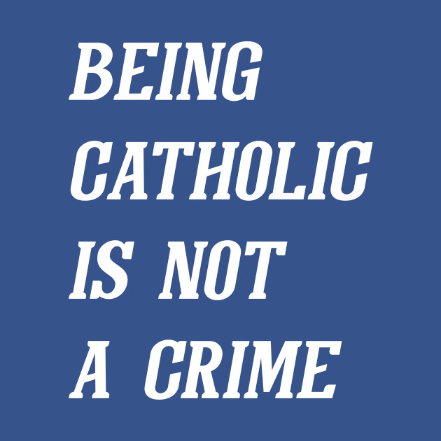 Disover Being Catholic Is Not A Crime (White) - Catholic - T-Shirt