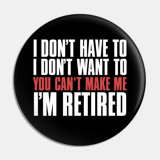 I don’t have to, I don’t want to, you can’t make me. I’m retired. With "I’m retired" in red on a Dark Background Pin by Puff Sumo