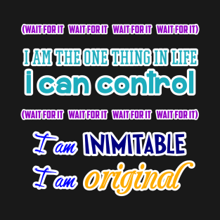 Wait for it I am inimitable I am original T-Shirt