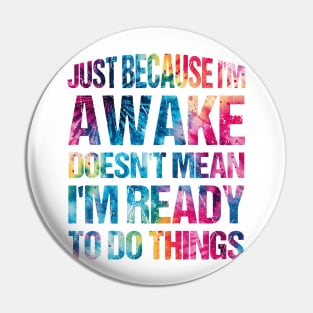 Just Because I'm Awake Doesn't Mean I'm Ready Funny Sayings Art For Sarcastic People Men Women Pin