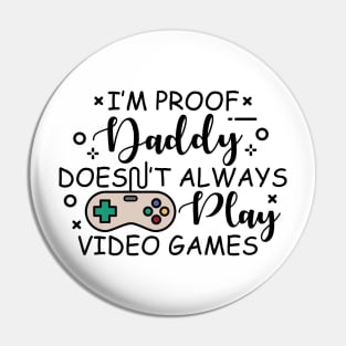 I'm Proof Daddy Doesnt Always Play Video Games Pin