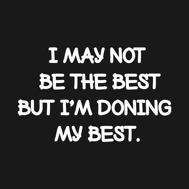 I may not be the best but I'm doing my best. by NotesNwords