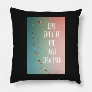 Live The Life You Have Imagined Pillow