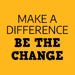 Make A Difference Be The Change T-Shirt