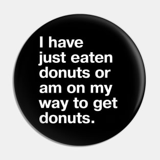I have just eaten donuts or am on my way to get donuts. Pin