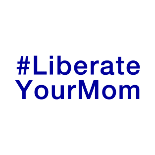 Liberate Your Mom T-Shirt