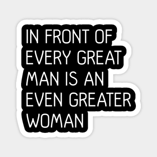 In Front of Every Great Man Is An Even Greater Woman, feminist text slogan Magnet