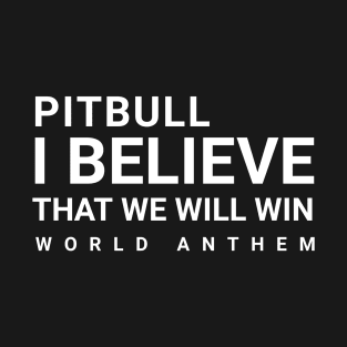 pitbull i believe that we will win  world anthem T-Shirt