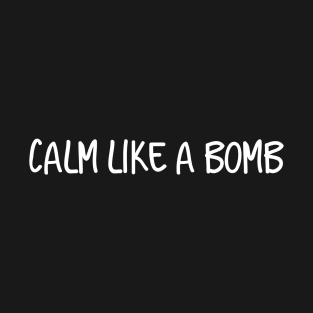 Calm like a Bomb T-Shirt