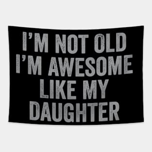 i m not old i m Awesome Like My Daughter Men Funny Fathers Day Dad Tapestry