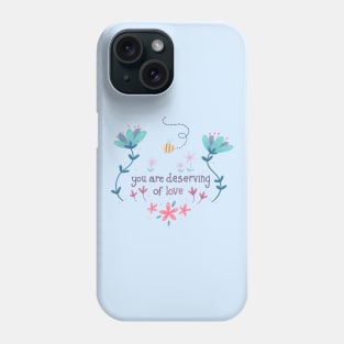 You are Deserving of Love Phone Case