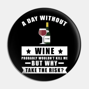 A day without Wine probably wouldn't kill me but why take the risk Pin