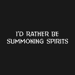 Id rather be Summoning Spirits T-Shirt