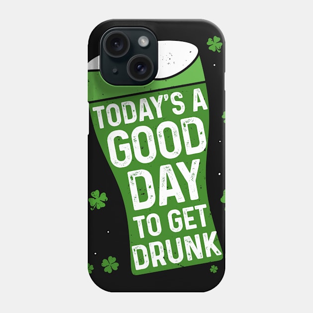 St. Patrick’s Day Today Is Good Day To Get Drunk Phone Case by snnt