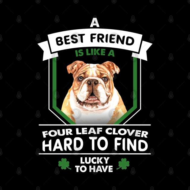 Bulldog A Best Friend Is Like A Four Leaf Clover by White Martian