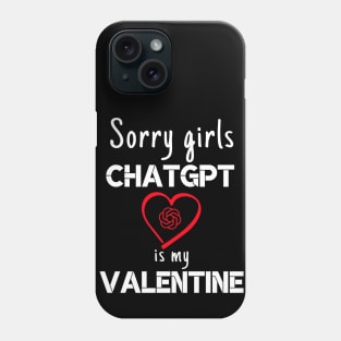 Valentine's Day Sorry Girls ChatGPT Is My Valentine ask AI Phone Case