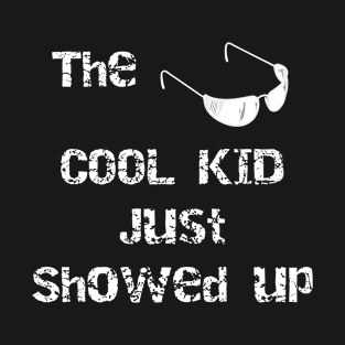 The Cool Kid Just Showed Up T-Shirt