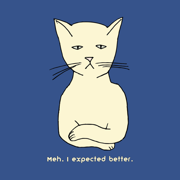 Unimpressed funny, grouchy cat "Meh. I expected better." by jdunster