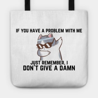 if you have a problem with me, I don't give a damn Tote