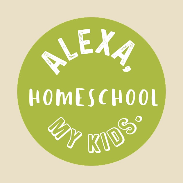 Alexa, homeschool my kids by nomadearthdesign