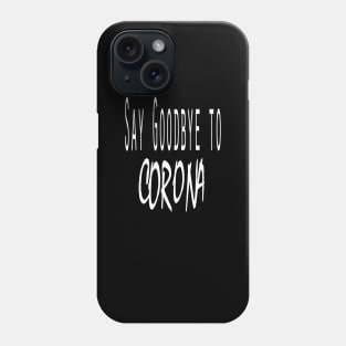 Say Goodbye To Corona | Covid 19 Phone Case