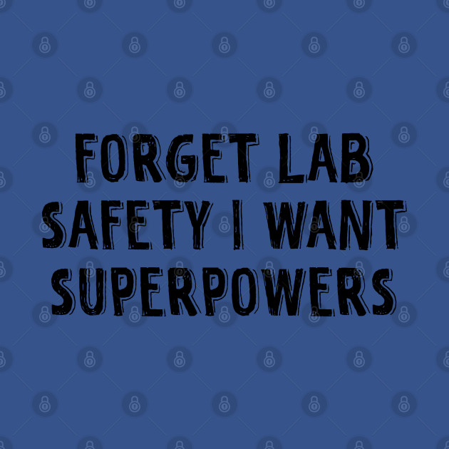 Disover Forget Lab Safety I Want Superpowers - Forget Lab Safety I Want Superpowers - T-Shirt