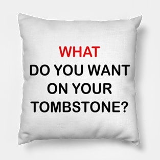 WHAT DO YOU WANT ON YOUR TOMBSTONE Pillow