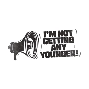 I'm not getting any younger T-Shirt