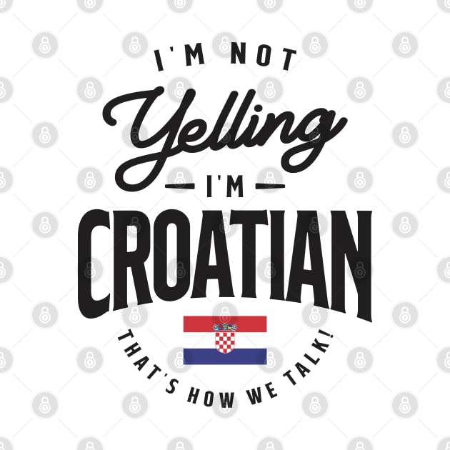 I'm not yelling I'm Croatian Funny Croatian Pride by cidolopez