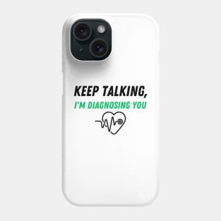 Keep Talking, I'm Diagnosing you Phone Case