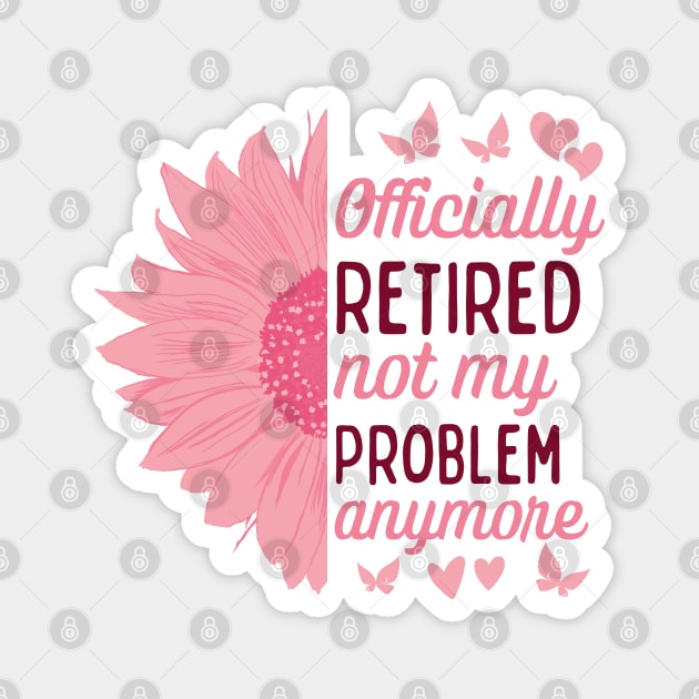 Officially Retired Not My Problem Anymore Magnet by Annabelhut