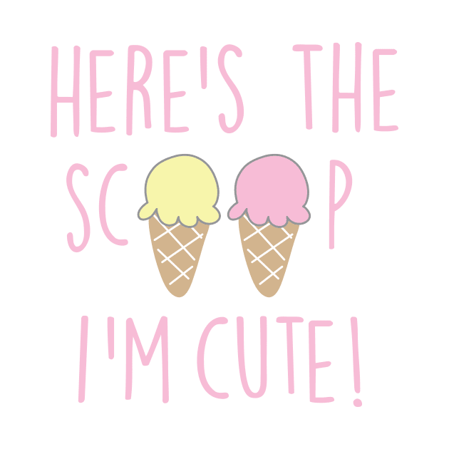 HERE'S THE SCOOP I'M CUTE by ART_BY_RYAN