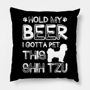 Holding My Beer I Gotta Pet This Shih Tzu Pillow