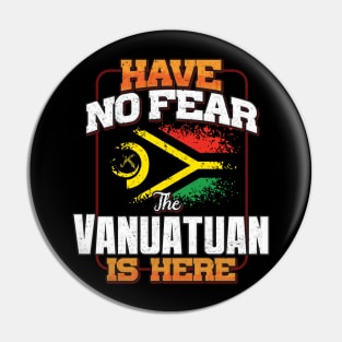 Vanuatuan Flag  Have No Fear The Vanuatuan Is Here - Gift for Vanuatuan From Vanuatu Pin