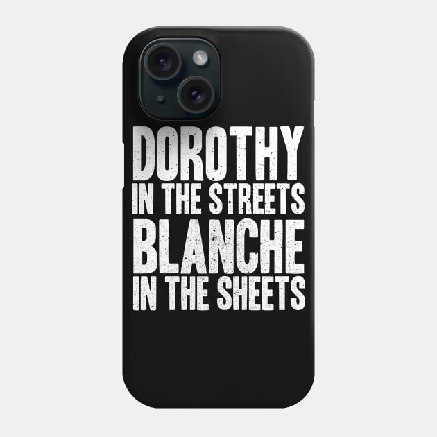 DOROTHY IN THE STREETS BLANCHE IN THE SHEETS Phone Case by truefriend