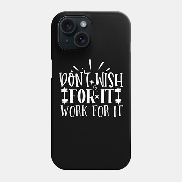 Motivation Quote don't wish for it work for it Phone Case by BK55