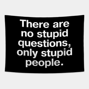 There are no stupid questions, only stupid people. Tapestry