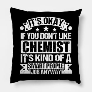 Chemist lover It's Okay If You Don't Like Chemist It's Kind Of A Smart People job Anyway Pillow