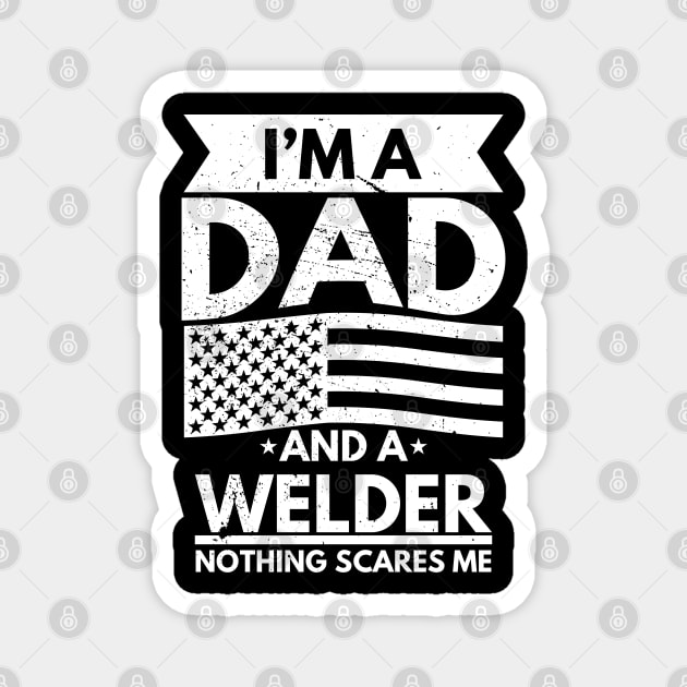 I'm a Dad and a Welder Nothing Scares Me Magnet by victorstore