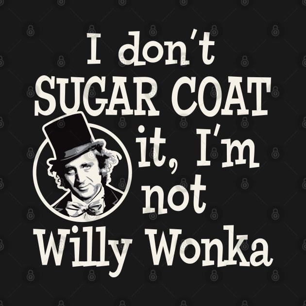 I Don't Sugar Coat it, I'm Not Willy Wonka by Alema Art