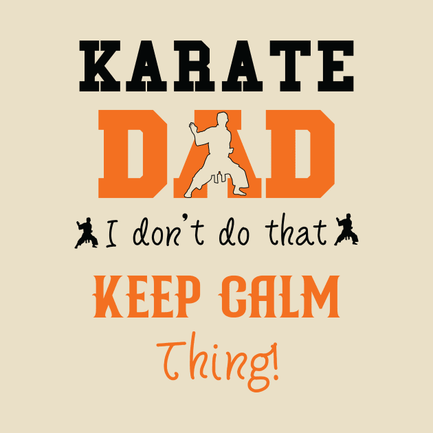 Karate Dad I Don't Do That Keep Calm Thing by AdultSh*t