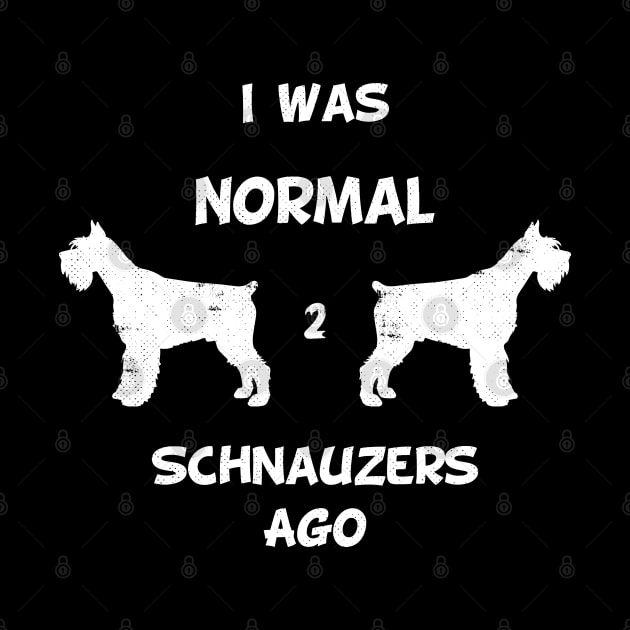 I Was Normal 2 Schnauzers Ago by SbeenShirts