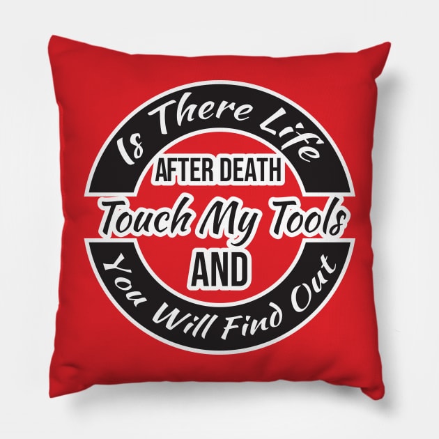 Is There Life After Death Touch My Tools And You Will Find Out Pillow by SAM DLS