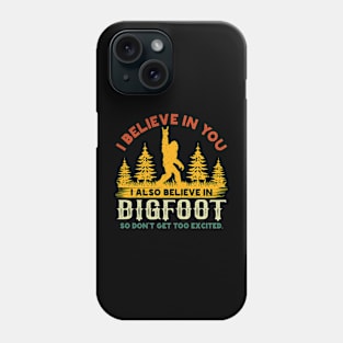 I Believe In You I Also Believe in Bigfoot Phone Case