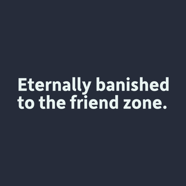 Eternally banished to the friend zone by SillyQuotes