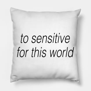 to sensitive for this world Pillow