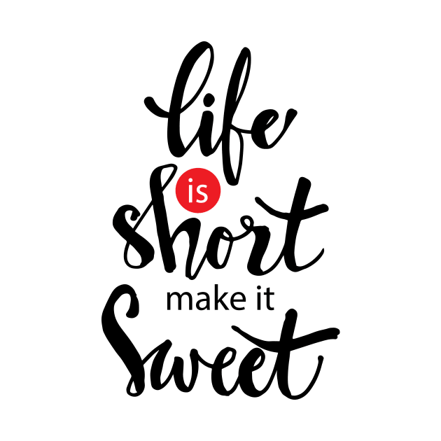 Life is short make it sweet. by Handini _Atmodiwiryo